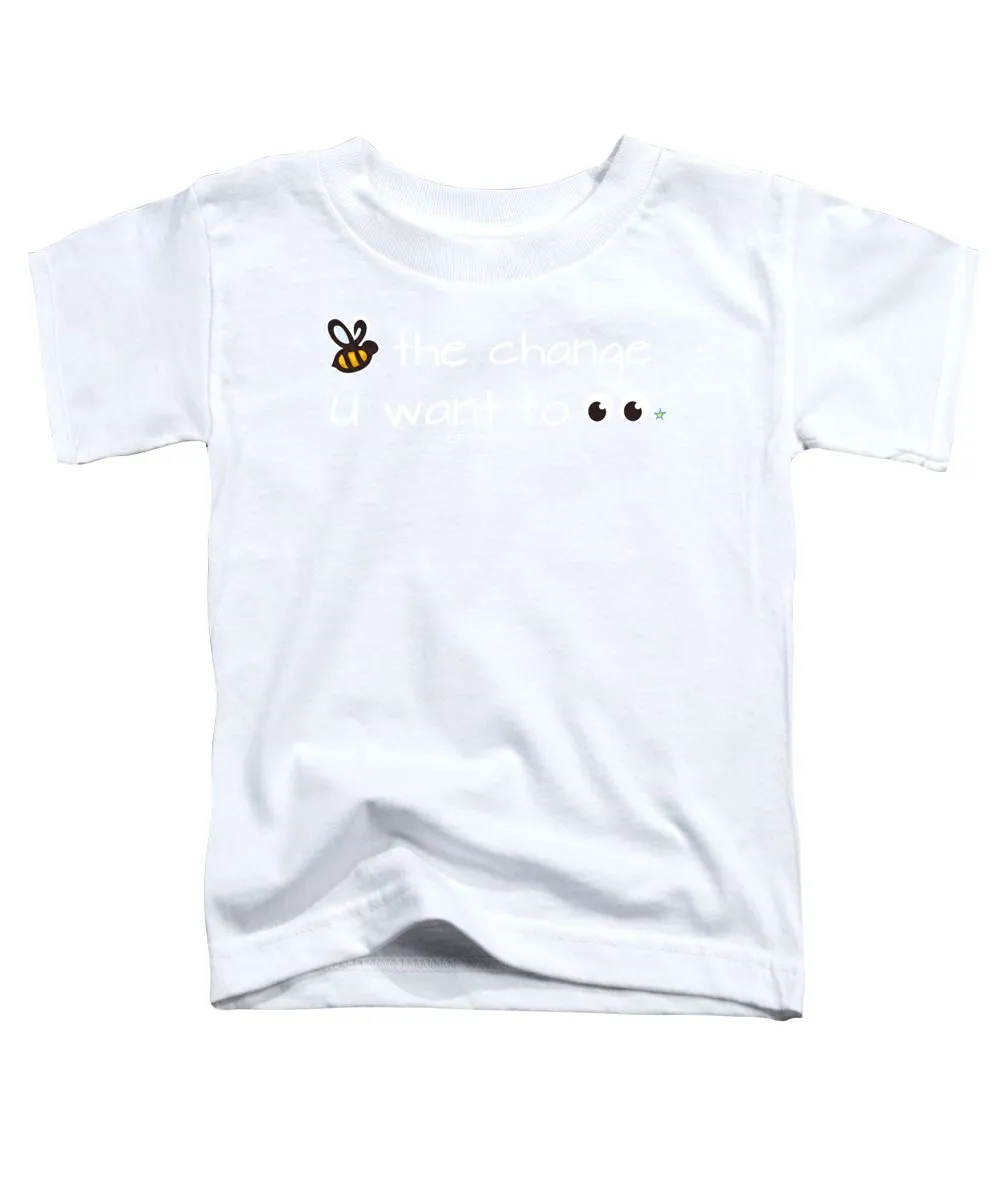 Be The Change You Want To See - Toddler T-Shirt