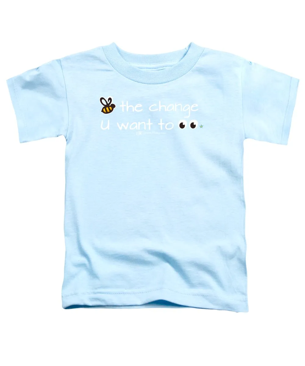 Be The Change You Want To See - Toddler T-Shirt