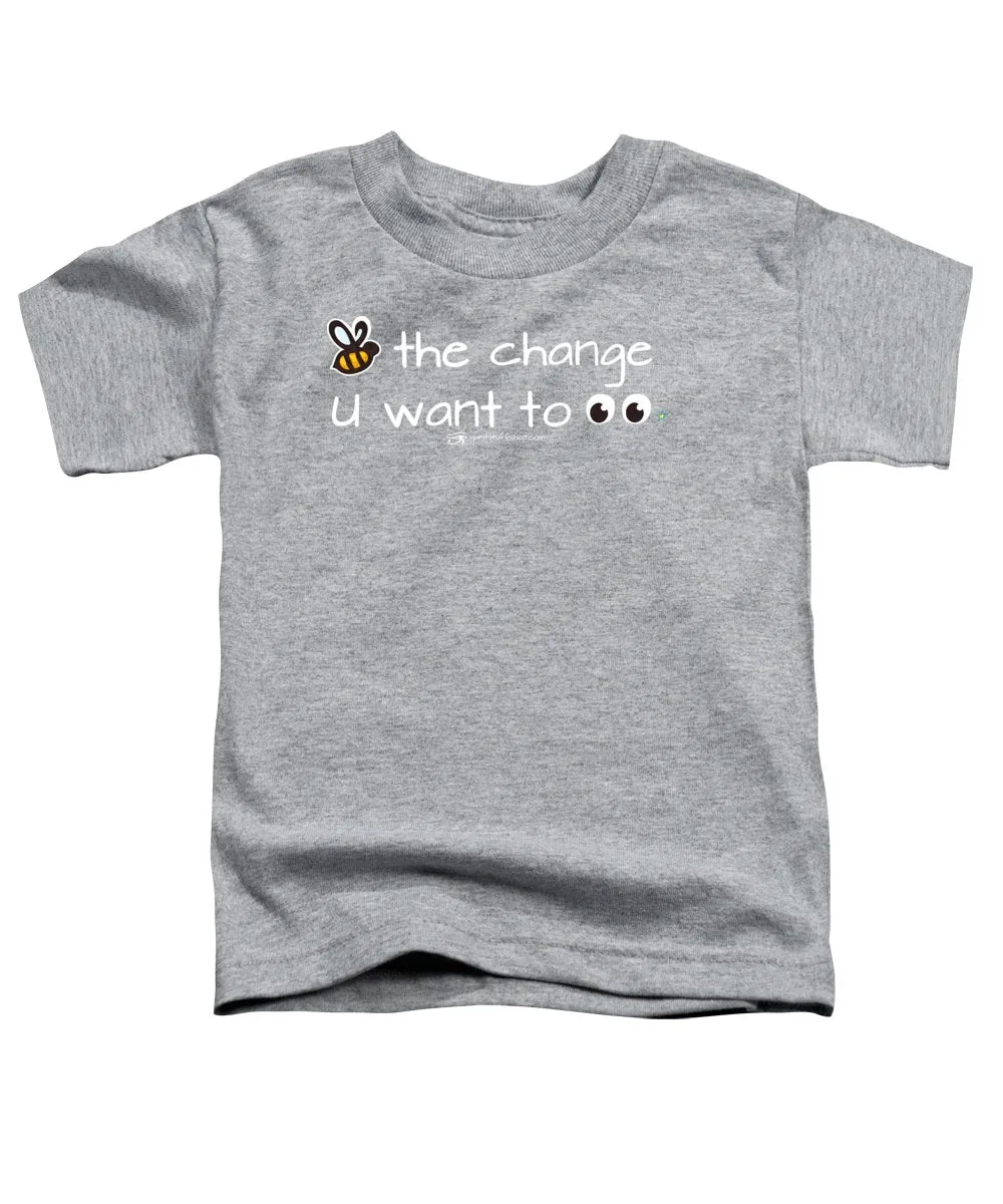 Be The Change You Want To See - Toddler T-Shirt