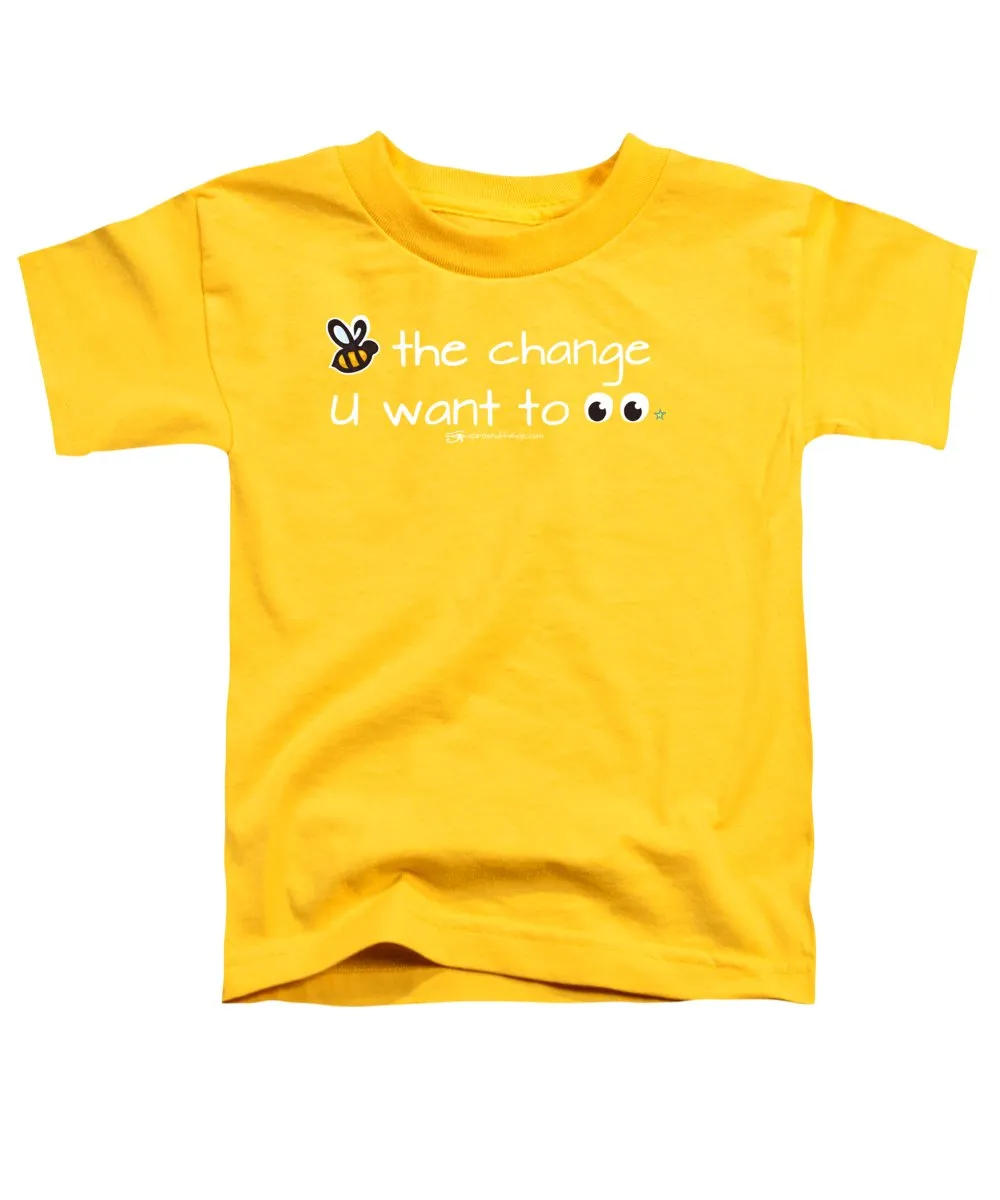 Be The Change You Want To See - Toddler T-Shirt