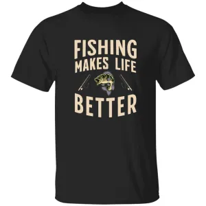 Fishing Makes Life Better k T-Shirt