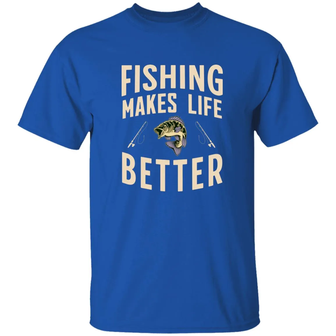 Fishing Makes Life Better k T-Shirt