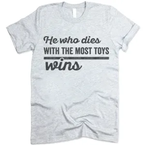 He Who Dies With The Most Toys Wins T Shirt