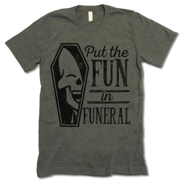 I Put The Fun In Funeral T-Shirt