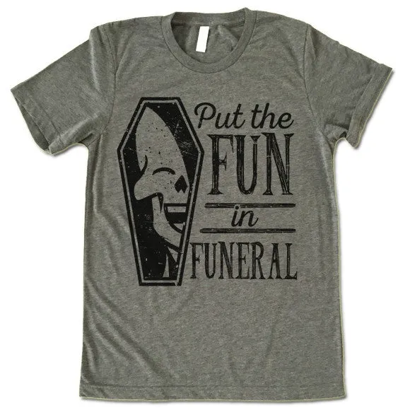 I Put The Fun In Funeral T-Shirt