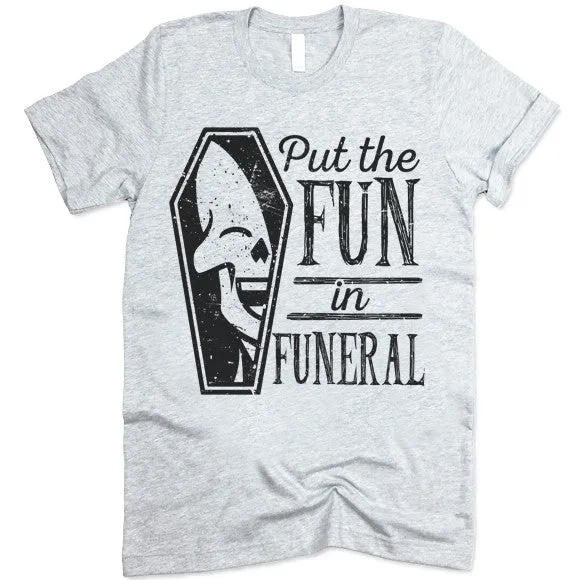 I Put The Fun In Funeral T-Shirt