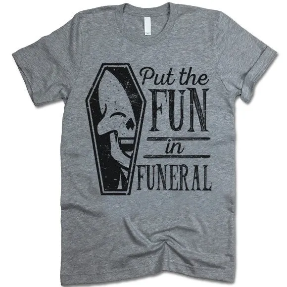 I Put The Fun In Funeral T-Shirt