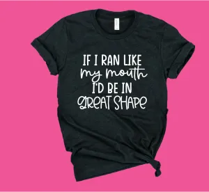 If I Ran Like My Mouth I'd Be In Great Shape Shirt | Unisex Shirt