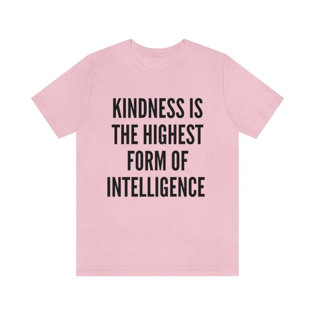 Kindness Is The Highest Form of Intelligence T-Shirt