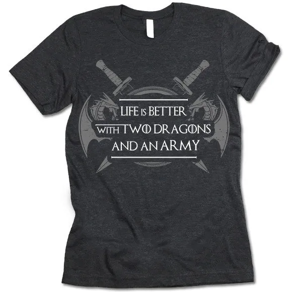 Life Is Better With Two Dragons And An Army T Shirt