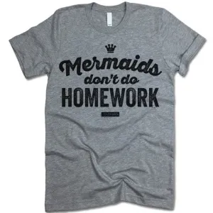 Mermaids Don't Do Homework T Shirt