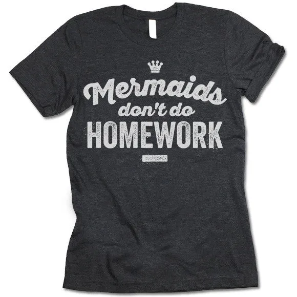 Mermaids Don't Do Homework T Shirt
