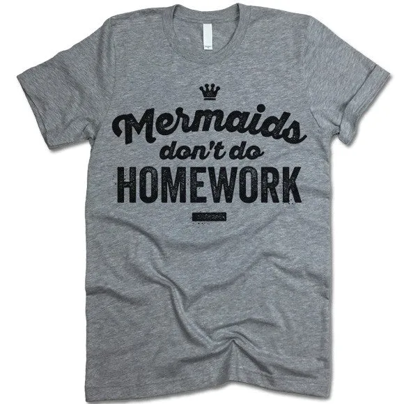 Mermaids Don't Do Homework T Shirt