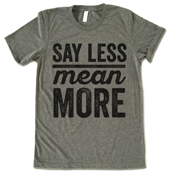 Say Less Mean More T Shirt