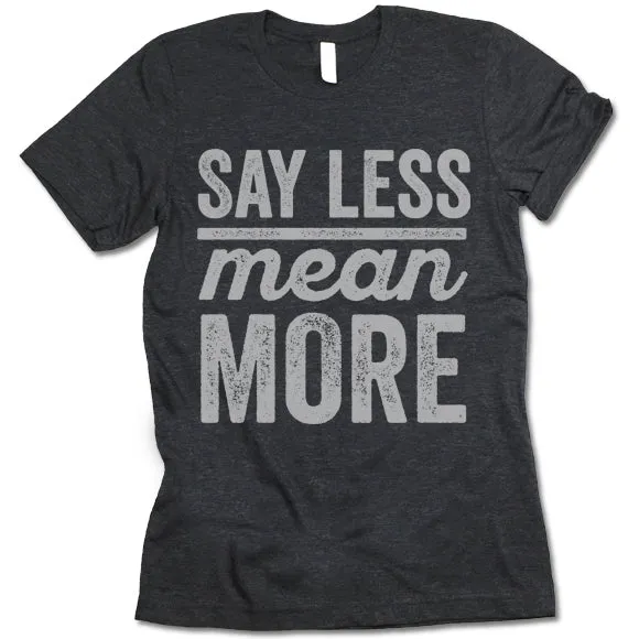 Say Less Mean More T Shirt