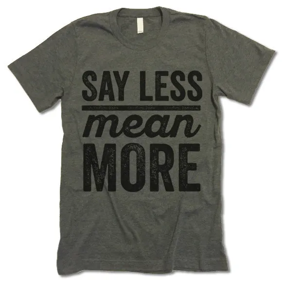Say Less Mean More T Shirt