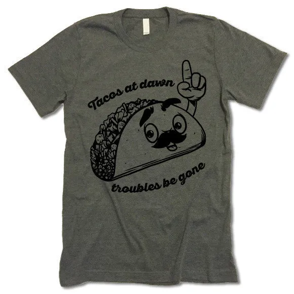 Tacos At Dawn Troubles Be Gone T-Shirt