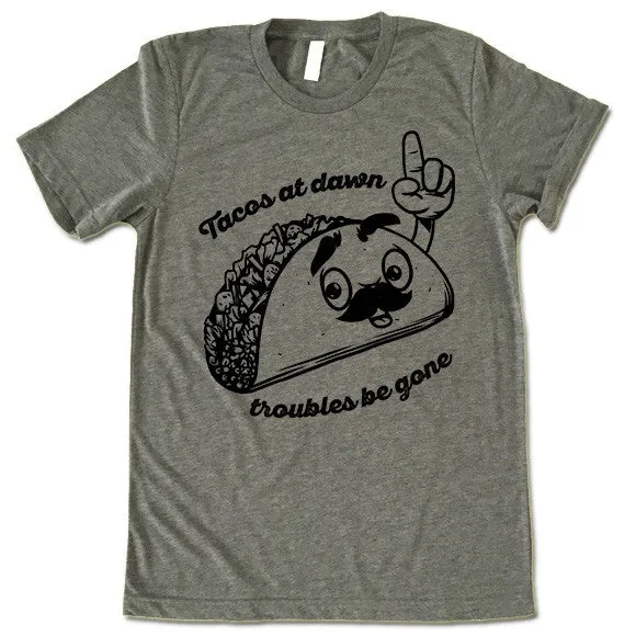 Tacos At Dawn Troubles Be Gone T-Shirt
