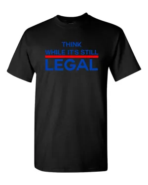 Think While It's Still Legal Shirt -  Political T-shirt